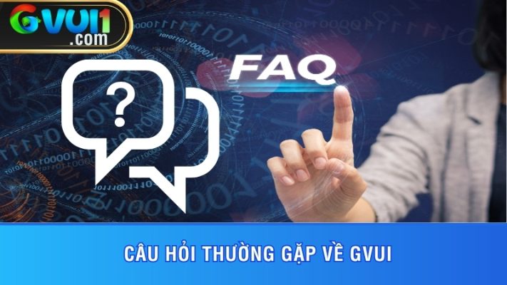 câu hỏi thường gặp về GVUI